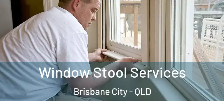 Window Stool Services Brisbane City - QLD