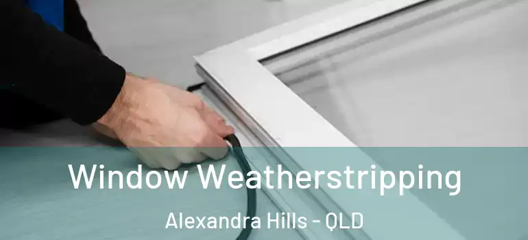 Window Weatherstripping Alexandra Hills - QLD