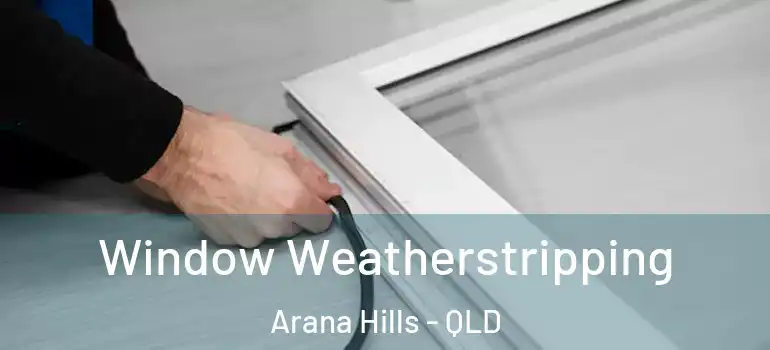 Window Weatherstripping Arana Hills - QLD