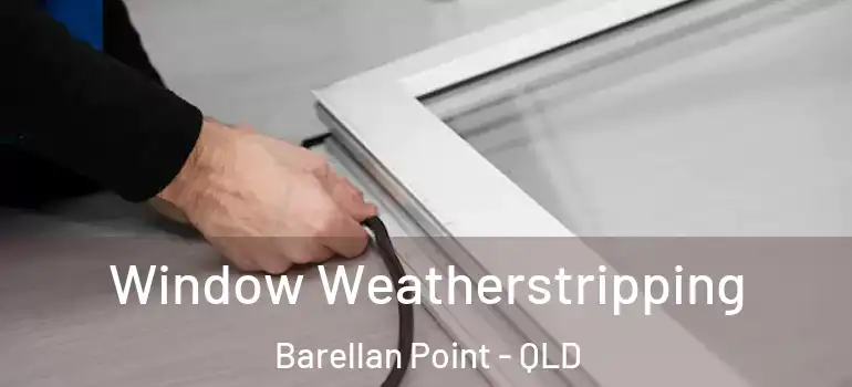  Window Weatherstripping Barellan Point - QLD