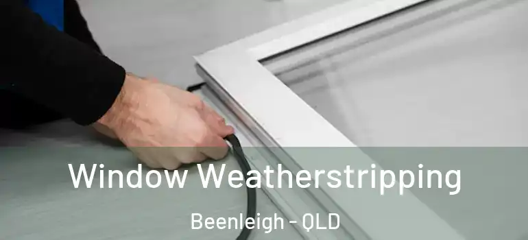 Window Weatherstripping Beenleigh - QLD