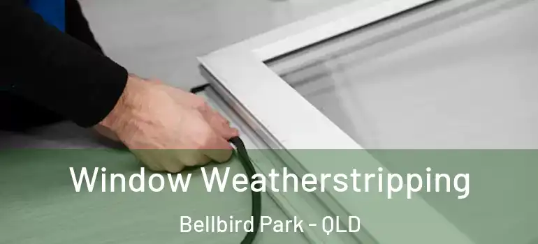 Window Weatherstripping Bellbird Park - QLD