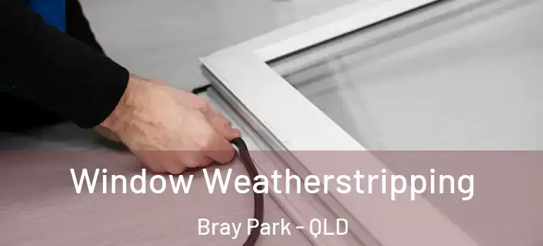 Window Weatherstripping Bray Park - QLD