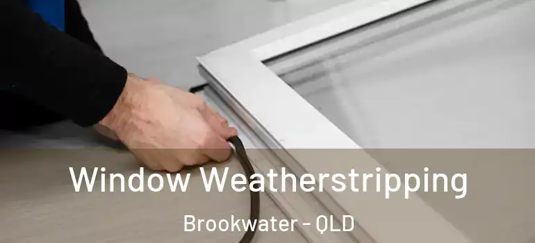 Window Weatherstripping Brookwater - QLD