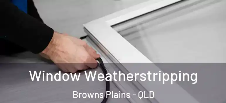 Window Weatherstripping Browns Plains - QLD