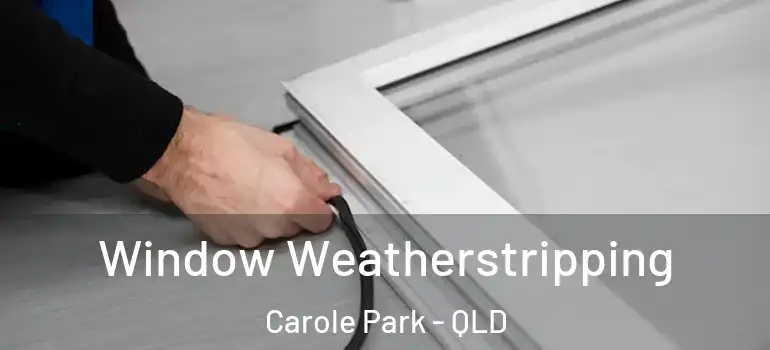 Window Weatherstripping Carole Park - QLD
