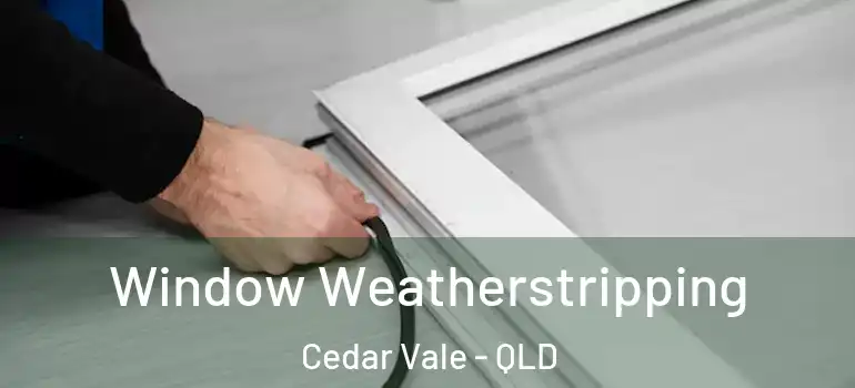 Window Weatherstripping Cedar Vale - QLD
