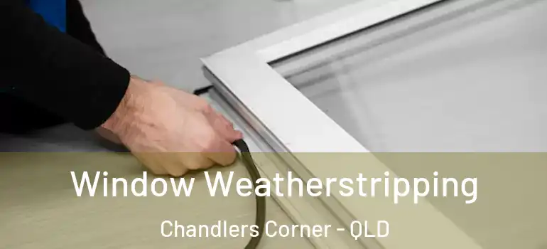 Window Weatherstripping Chandlers Corner - QLD