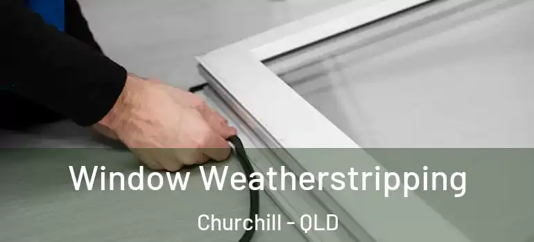 Window Weatherstripping Churchill - QLD