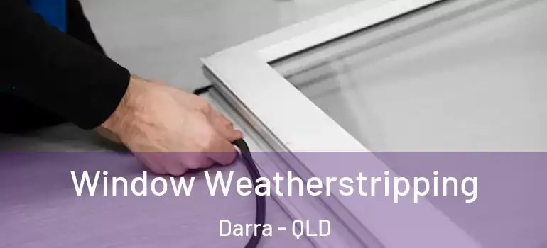 Window Weatherstripping Darra - QLD