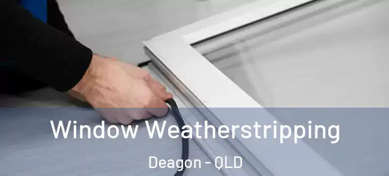 Window Weatherstripping Deagon - QLD