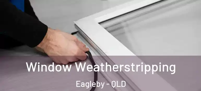 Window Weatherstripping Eagleby - QLD