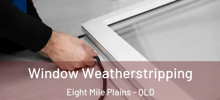 Window Weatherstripping Eight Mile Plains - QLD