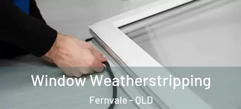 Window Weatherstripping Fernvale - QLD