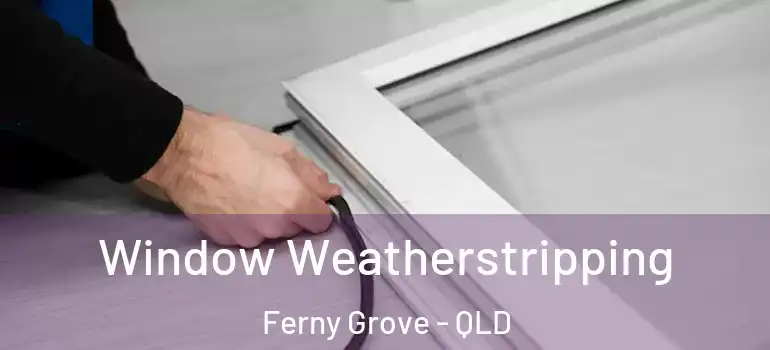 Window Weatherstripping Ferny Grove - QLD