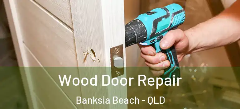 Wood Door Repair Banksia Beach - QLD