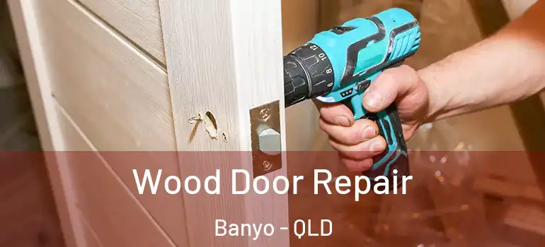 Wood Door Repair Banyo - QLD
