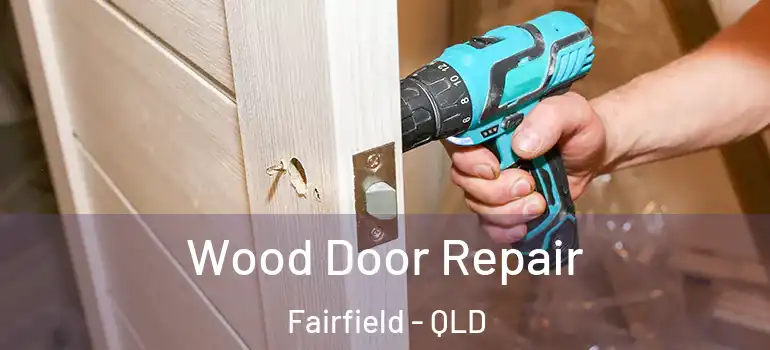 Wood Door Repair Fairfield - QLD